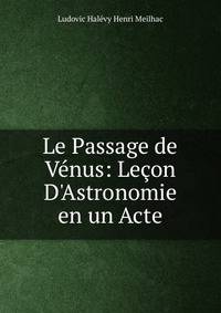 Le Passage de V?nus: Le?on D'Astronomie en un Acte