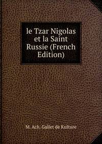 le Tzar Nigolas et la Saint Russie (French Edition)