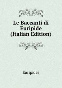 Le Baccanti di Euripide (Italian Edition)