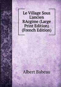 Le Village Sous L'ancien RAcgime (Large Print Edition) (French Edition)