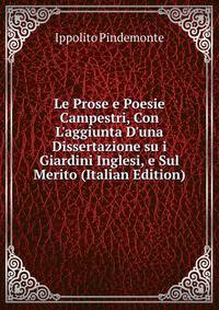 Le Prose e Poesie Campestri, Con L'aggiunta D'una Dissertazione su i Giardini Inglesi, e Sul Merito (Italian Edition)
