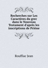 Recherches sur Les Caract?res du grec dans le Nouveau Testament d'apr?s les inscriptions de Pri?ne