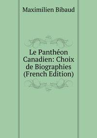 Le Pantheon Canadien: Choix de Biographies (French Edition)