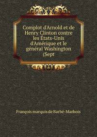 Complot d'Arnold et de Henry Clinton contre les ?tats-Unis d'Am?rique et le g?n?ral Washington (Sept