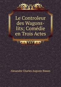 Le Controleur des Wagons-lits; Comedie en Trois Actes