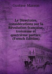 Le Directoire, considerations sur la Revolution francaise, troisieme et quatrieme parties; (French Edition)