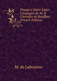 Voyage a Saint-Leger, Campagne de M. le Chevalier de Boufflers (French Edition)