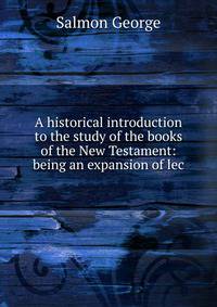 A historical introduction to the study of the books of the New Testament: being an expansion of lec