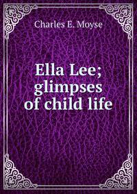 Ella Lee; glimpses of child life