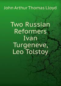 Two Russian Reformers Ivan Turgeneve, Leo Tolstoy