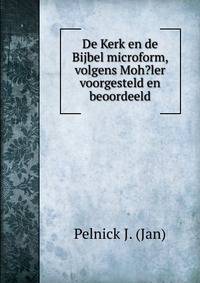 De Kerk en de Bijbel microform, volgens Moh?ler voorgesteld en beoordeeld