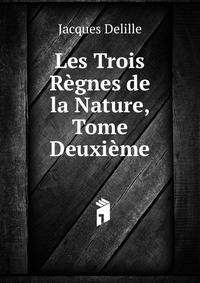 Les Trois Regnes de la Nature, Tome Deuxieme
