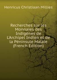 Recherches sur les Monnaies des Indig?nes de L'Archipel Indien et de la P?ninsule Malaie (French Edition)
