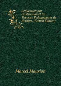 L'education par l'instruction et les Theories Pedagogiques de Herbart. (French Edition)