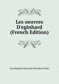 Les oeuvres D'eginhard (French Edition)