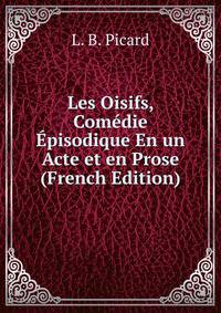 Les Oisifs, Comedie Episodique En un Acte et en Prose (French Edition)