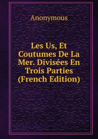Les Us, Et Coutumes De La Mer. Divisees En Trois Parties (French Edition)