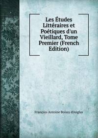 Les ?tudes Litt?raires et Po?tiques d'un Vieillard, Tome Premier (French Edition)