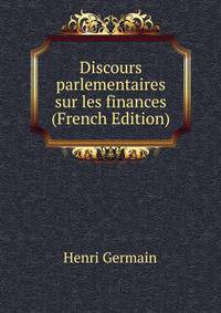 Discours parlementaires sur les finances (French Edition)