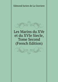Les Marins du XVe et du XVIe Siecle, Tome Second (French Edition)