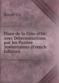 Flore de la C?te-d'Or: avec D?terminations par les Parties Souterraines (French Edition)