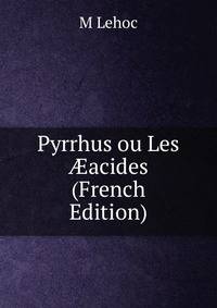 Pyrrhus ou Les ?acides (French Edition)