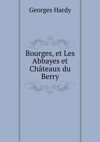 Bourges, et Les Abbayes et Chateaux du Berry