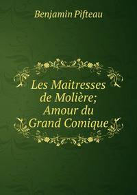 Les Maitresses de Moliere; Amour du Grand Comique