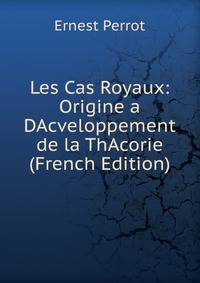 Les Cas Royaux: Origine a DAcveloppement de la ThAcorie (French Edition)