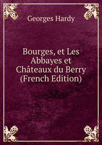 Bourges, et Les Abbayes et Chateaux du Berry (French Edition)