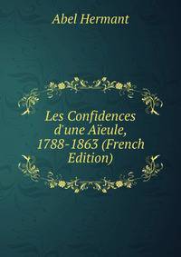 Les Confidences d'une A?eule, 1788-1863 (French Edition)