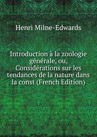 Introduction a la zoologie generale, ou, Considerations sur les tendances de la nature dans la const (French Edition)