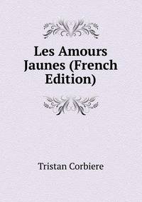 Les Amours Jaunes (French Edition)