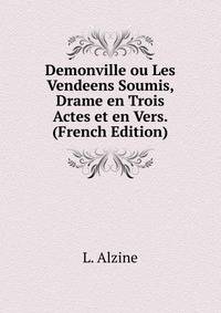 Demonville ou Les Vendeens Soumis, Drame en Trois Actes et en Vers. (French Edition)