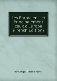 Les Batraciens, et Principalement ceux d'Europe (French Edition)