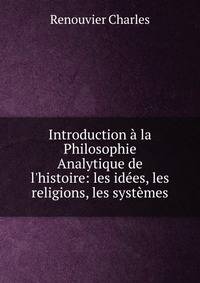 Introduction ? la Philosophie Analytique de l'histoire: les id?es, les religions, les syst?mes