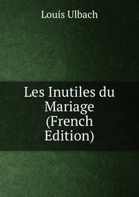 Les Inutiles du Mariage (French Edition)