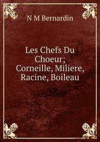 Les Chefs Du Choeur; Corneille, Miliere, Racine, Boileau