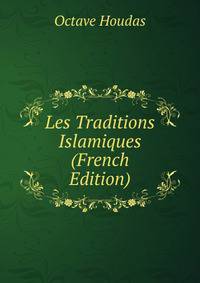 Les Traditions Islamiques (French Edition)
