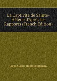 La Captivit? de Sainte-H?l?ne d'Apr?s les Rapports (French Edition)