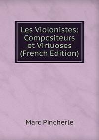 Les Violonistes: Compositeurs et Virtuoses (French Edition)