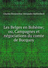Les Belges en Boheme; ou, Campagnes et negociations du comte de Bucquoy