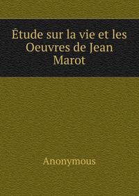 Etude sur la vie et les Oeuvres de Jean Marot