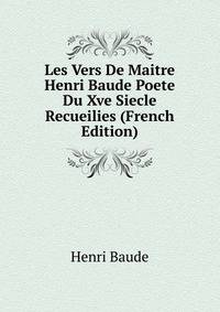 Les Vers De Maitre Henri Baude Poete Du Xve Siecle Recueilies (French Edition)