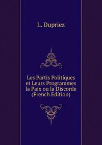 Les Partis Politiques et Leurs Programmes la Paix ou la Discorde (French Edition)