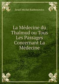 La Medecine du Thalmud ou Tous Les Passages Concernant La Medecine