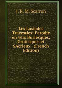 Les Lusiades Travesties: Parodie en vers Burlesques, Grotesques et SAcrieux . (French Edition)