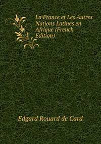 La France et Les Autres Nations Latines en Afrique (French Edition)