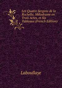 Les Quatre Sergens de la Rochelle; Melodrame en Trois Actes, et Six Tableaux (French Edition)