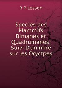 Species des Mammifs Bimanes et Quadrumanes; Suivi D'un mire sur les Oryctpes